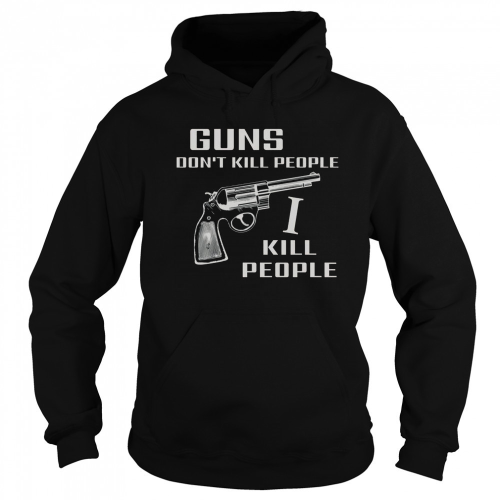 Top Guns Don’t Kill People I Do T-Shirt Sweatshirt