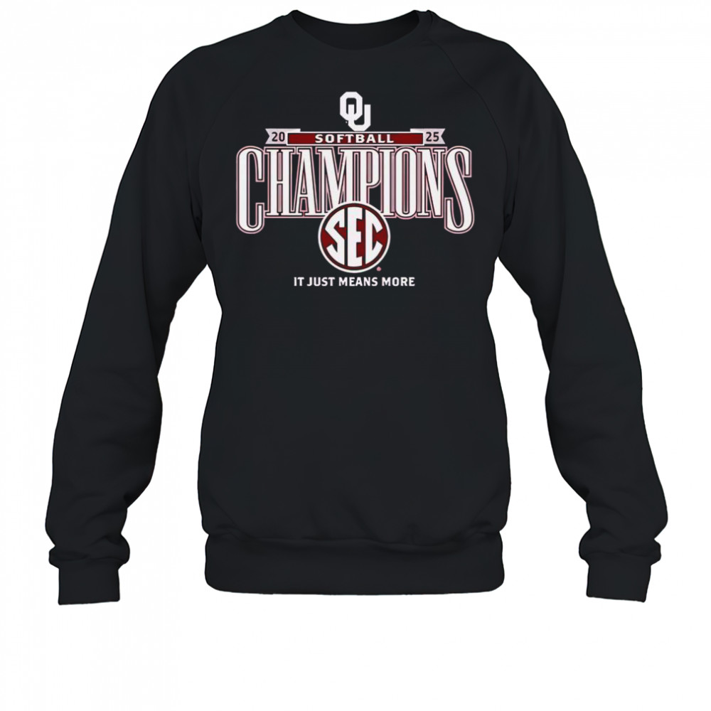 Top Oklahoma Sooners It Just Means More 2025 SEC Softball Season Champions T-Shirt Sweatshirt