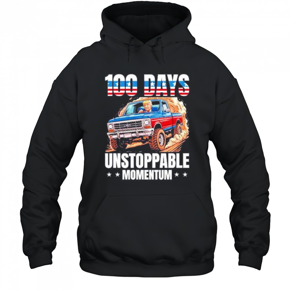 Trump 100 days unstoppable momentum shirt Hoodie