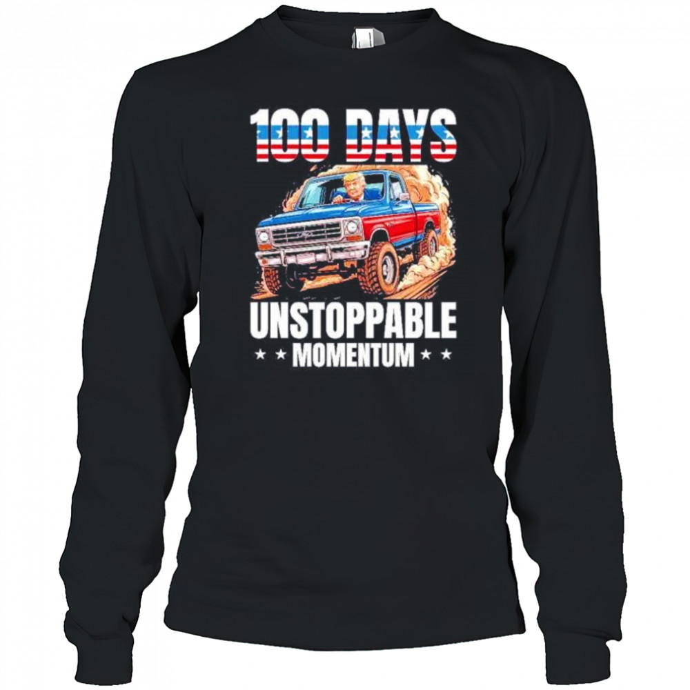 Trump 100 days unstoppable momentum shirt Long Sleeved