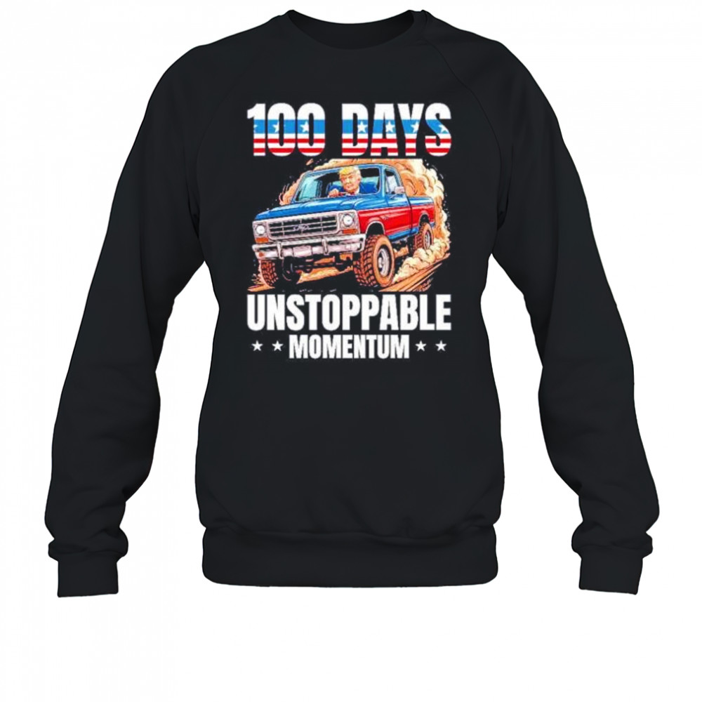 Trump 100 days unstoppable momentum shirt Sweatshirt