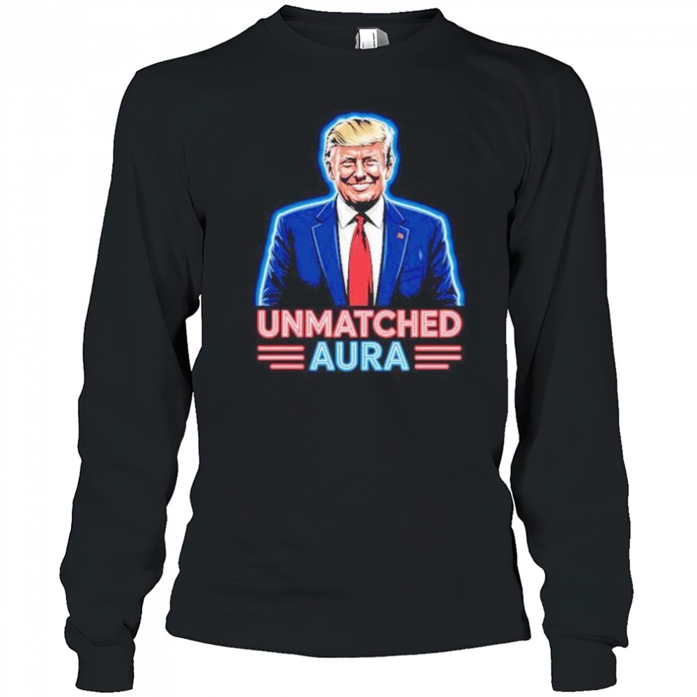 Unmatched aura Trump shirt Long Sleeved
