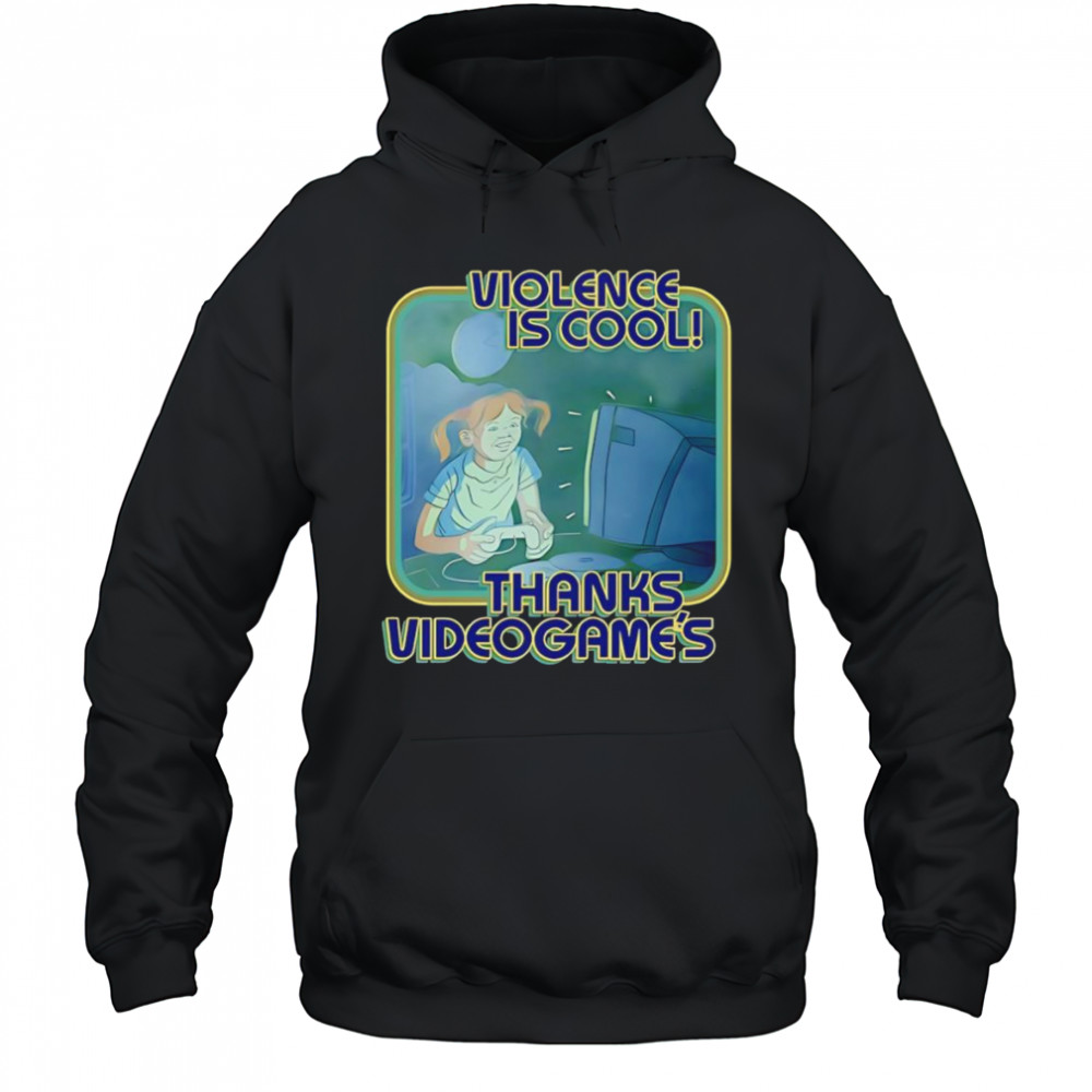 Violence Is Cool Thanks Videogame’s shirt Hoodie
