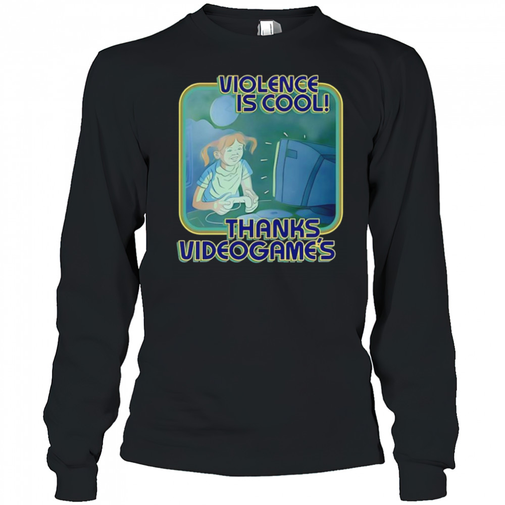 Violence Is Cool Thanks Videogame’s shirt Long Sleeved