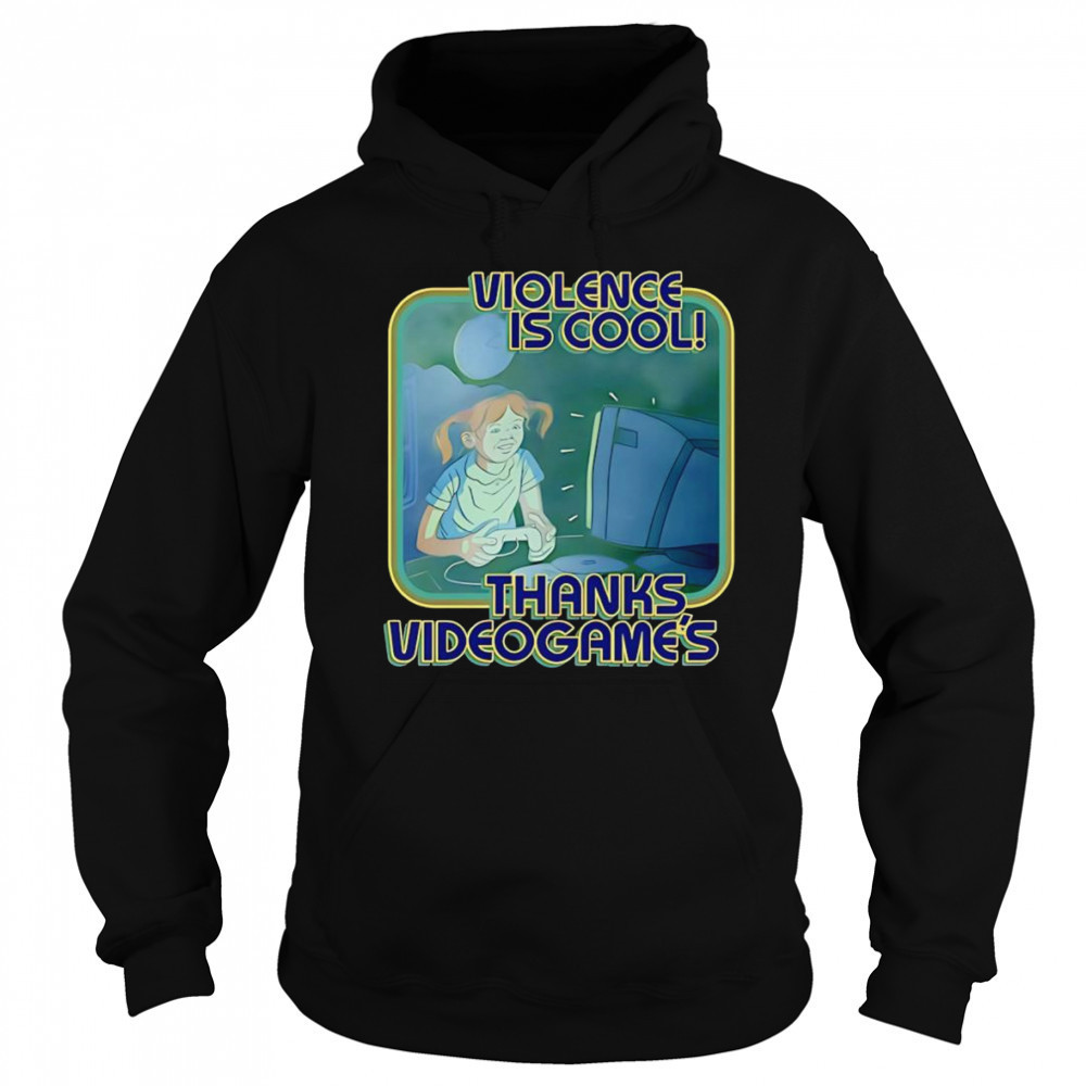 Violence Is Cool Thanks Videogame’s shirt Sweatshirt