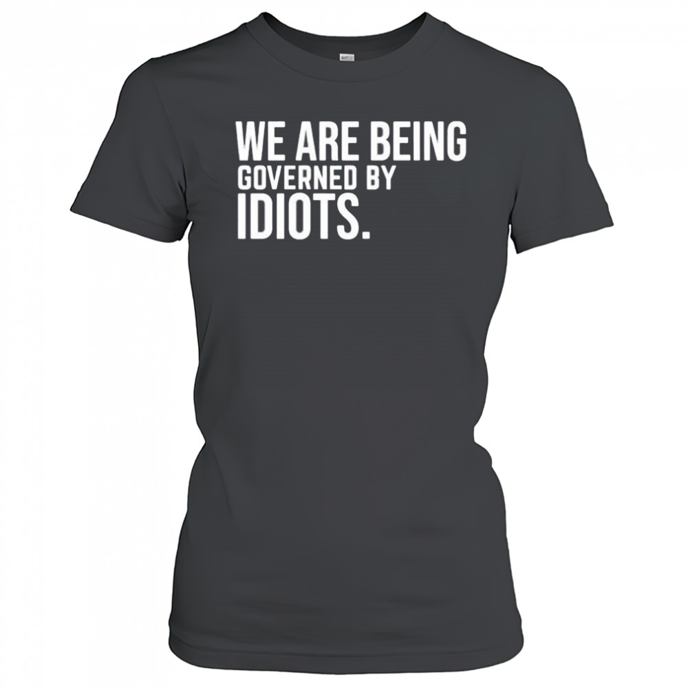 We are being governed by idiots shirt Women's T-shirt