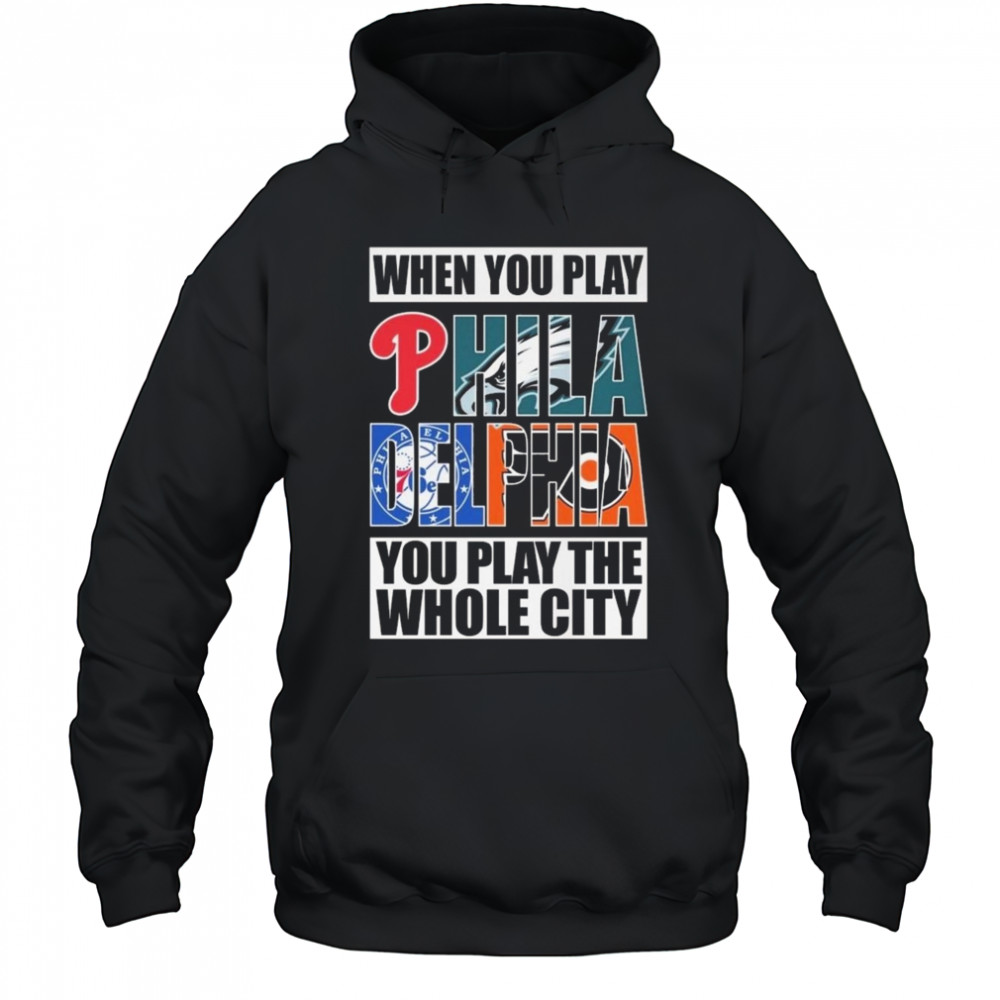 When You Play Philadelphia You Play The Whole City 2025 Shirt Hoodie