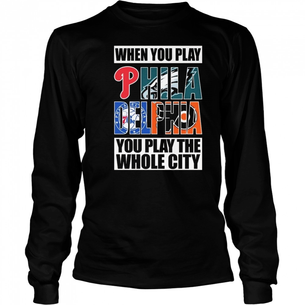 When You Play Philadelphia You Play The Whole City 2025 Shirt Long Sleeved