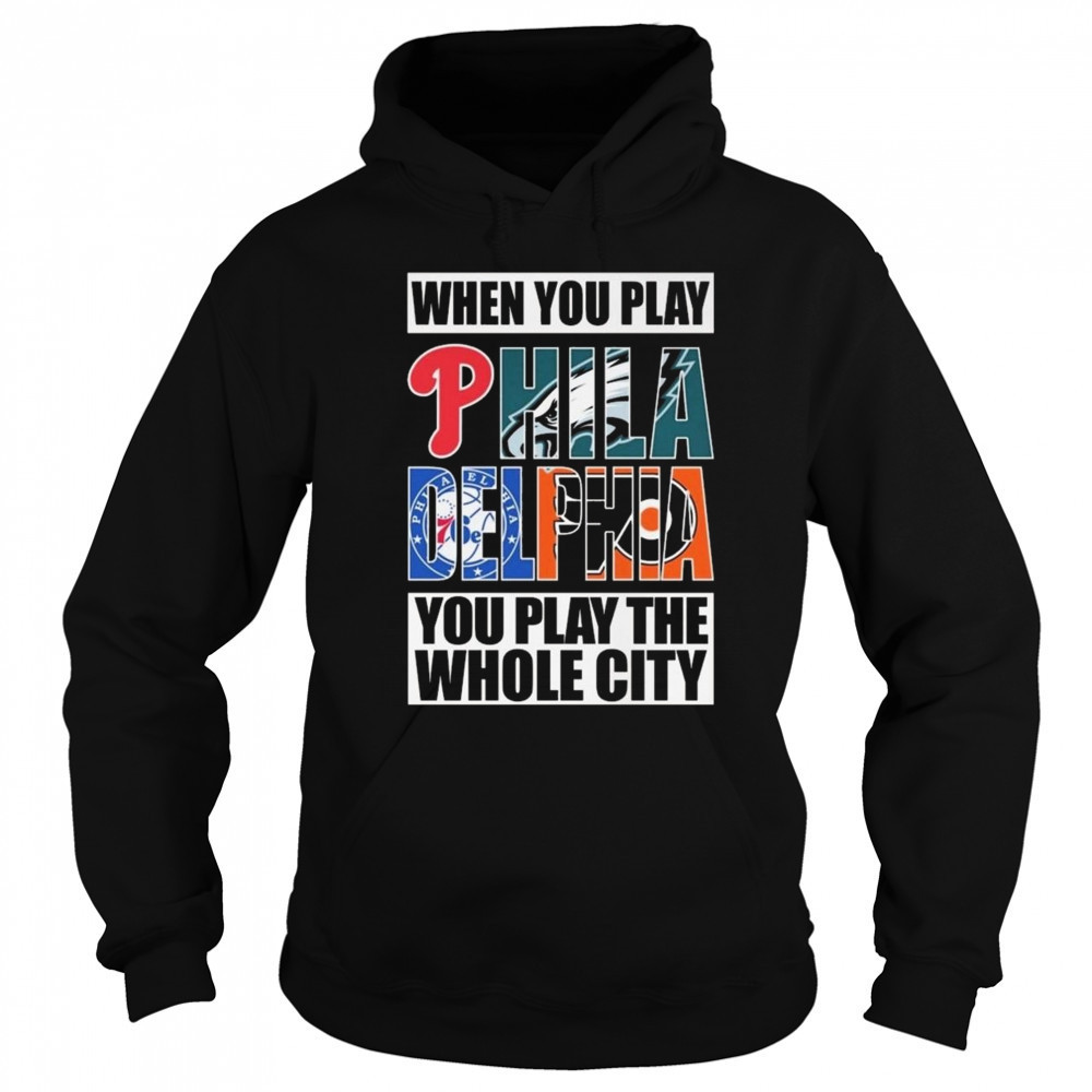 When You Play Philadelphia You Play The Whole City 2025 Shirt Sweatshirt