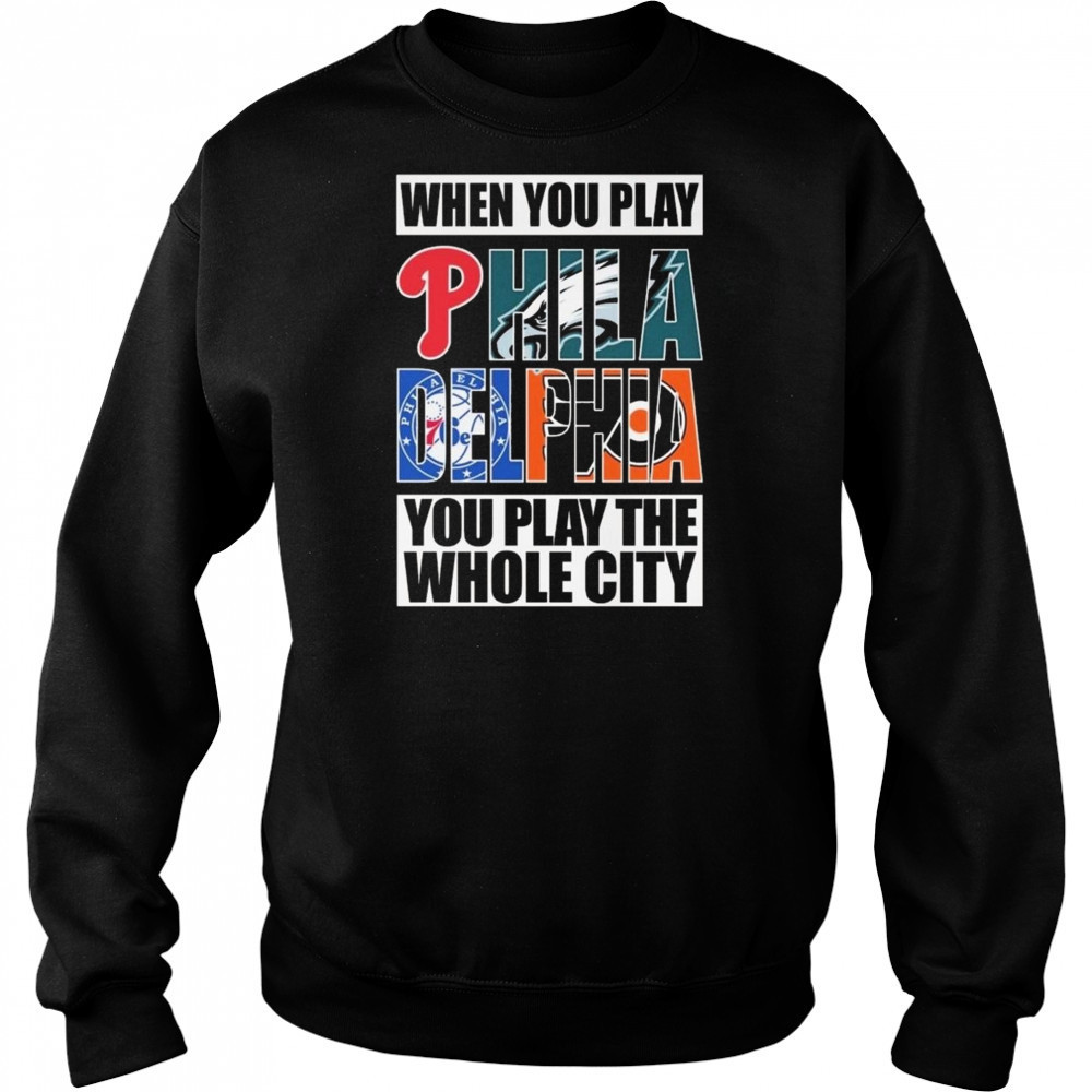 When You Play Philadelphia You Play The Whole City 2025 Shirt Hoodie