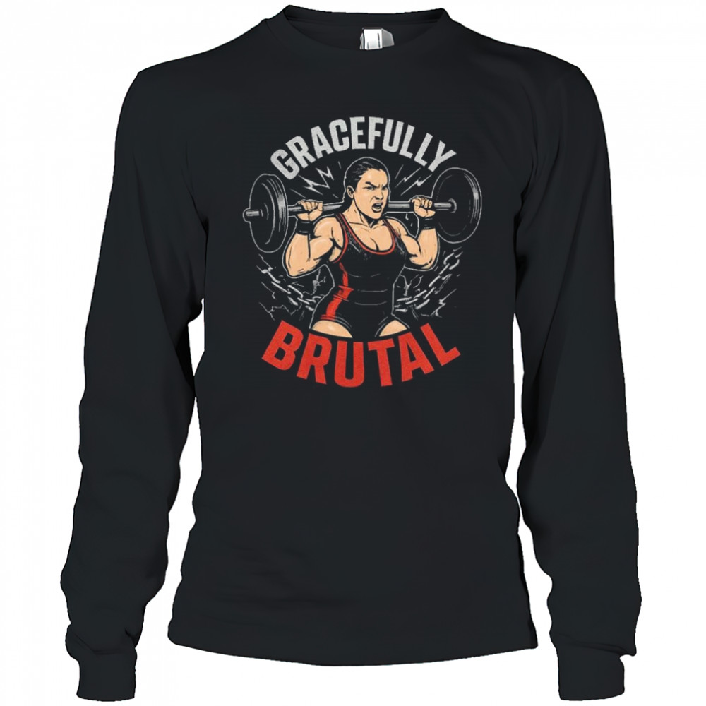 WWE Jordynne Grace Gracefully Brutal Power Isn’t Given It’s Earned Rep By Rep Graphic t-shirt Long Sleeved