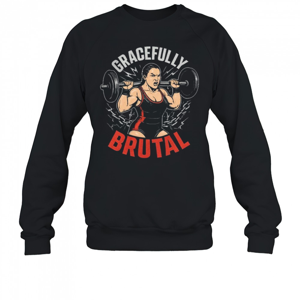 WWE Jordynne Grace Gracefully Brutal Power Isn’t Given It’s Earned Rep By Rep Graphic t-shirt Sweatshirt