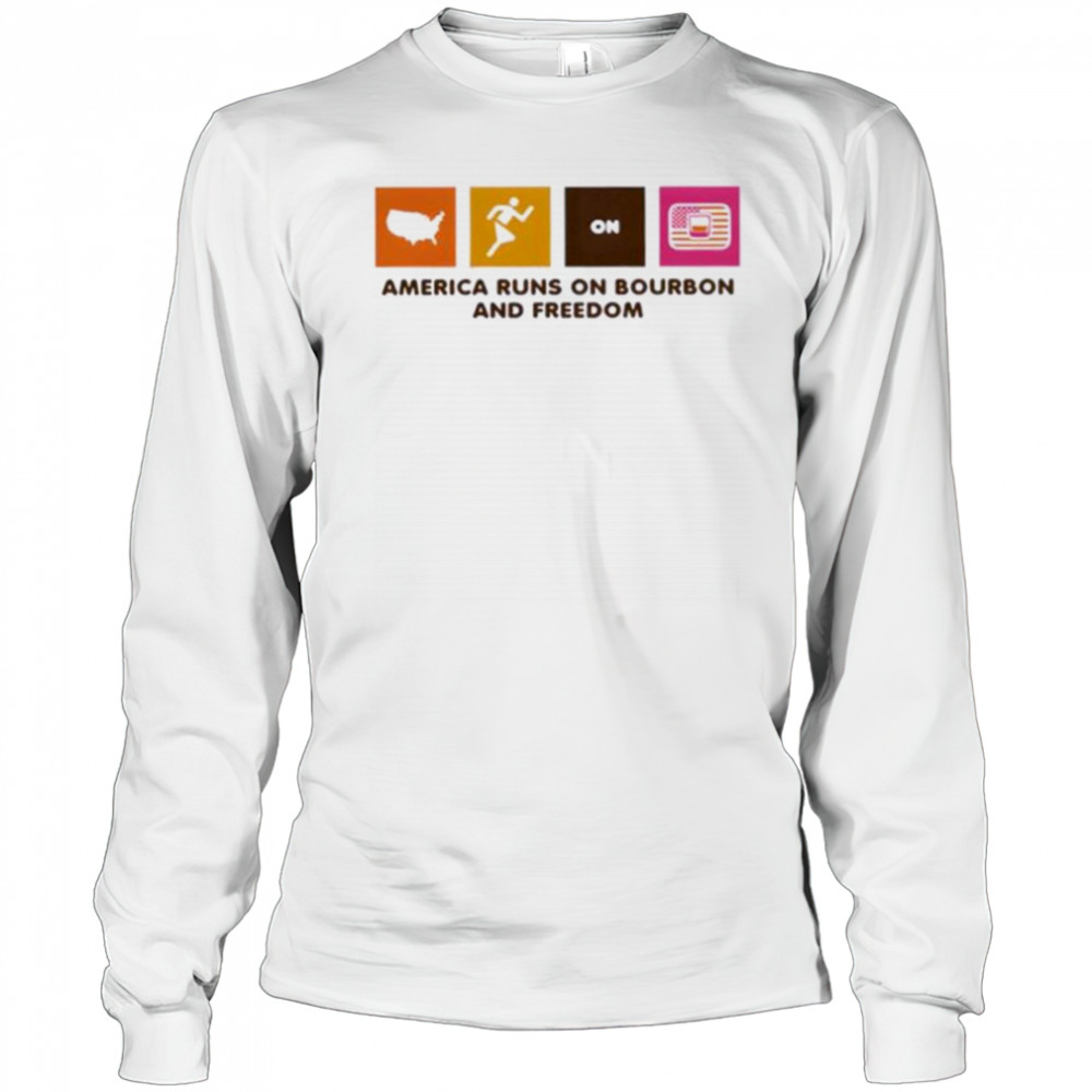 America Runs on Bourbon and Freedom shirt Long Sleeved