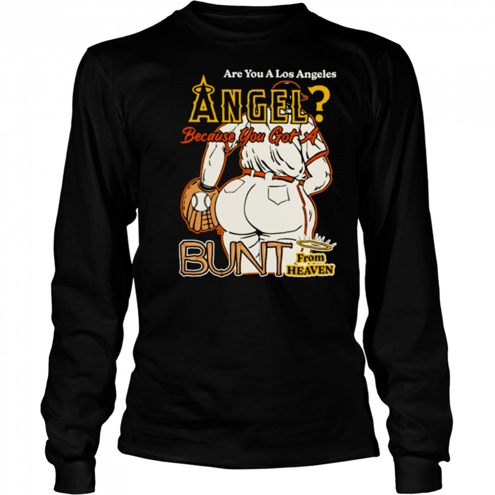 Are You A Los Angeles Angels Because You Got A Bunt From Heaven T shirts Long Sleeved