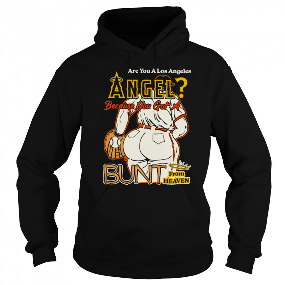 Are You A Los Angeles Angels Because You Got A Bunt From Heaven T shirts Sweatshirt