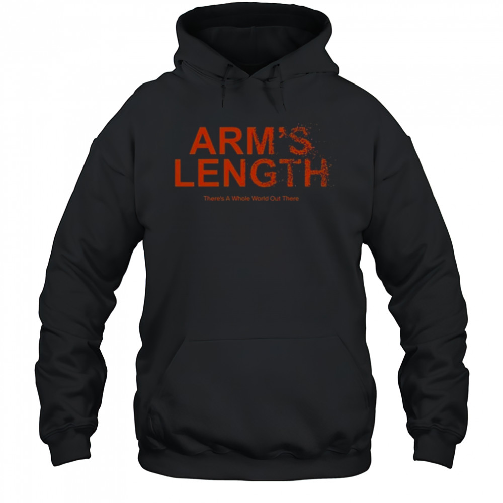 Arm’s Length There’s A Whole World Out There Shirt Hoodie