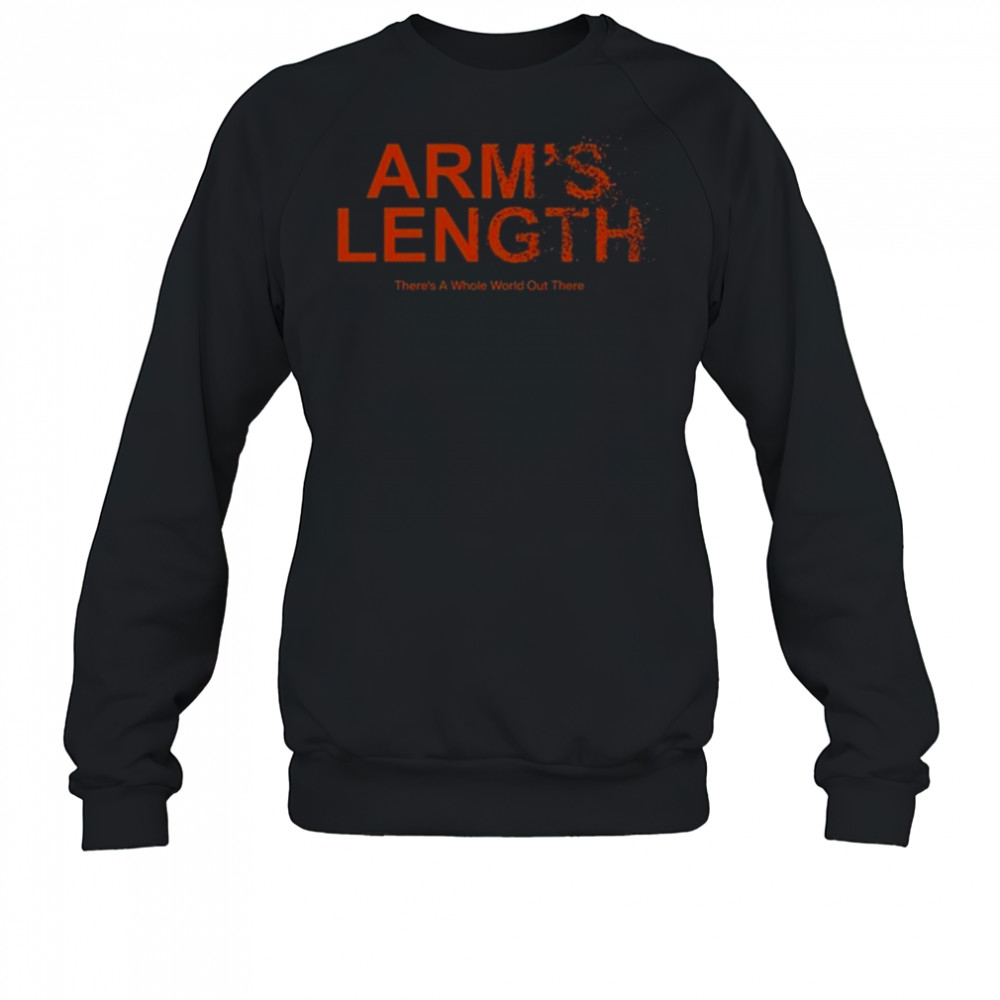 Arm’s Length There’s A Whole World Out There Shirt Sweatshirt