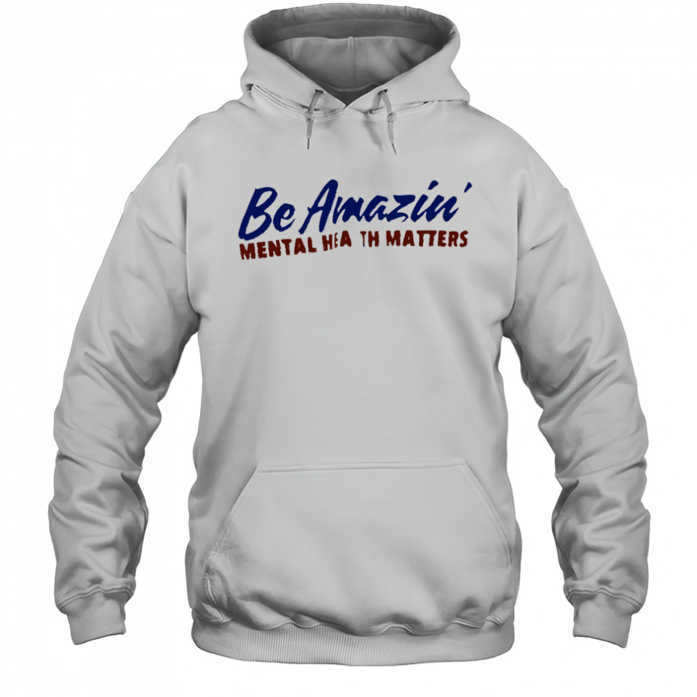 Be amazin mental health matters shirt Hoodie