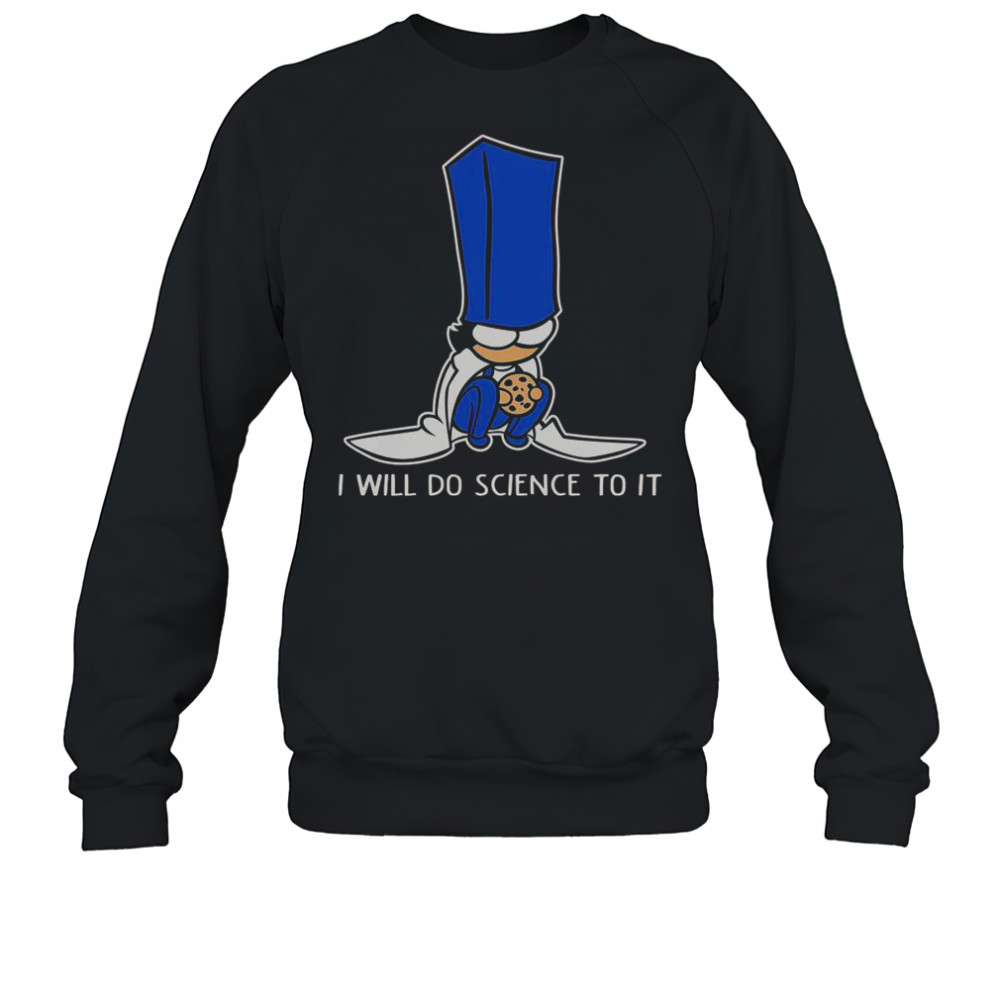 Biscuit Science I Will Do Science To It T-Shirt Sweatshirt
