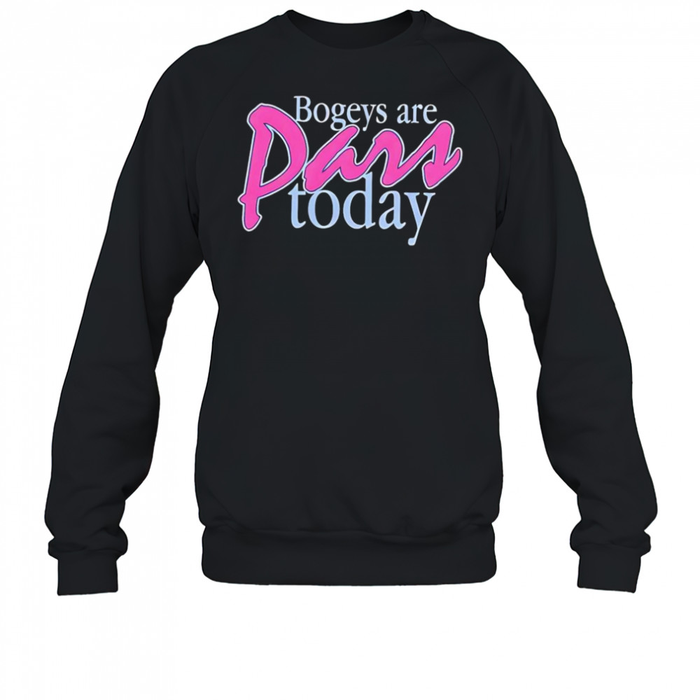 Bogeys are pars today shirt Sweatshirt