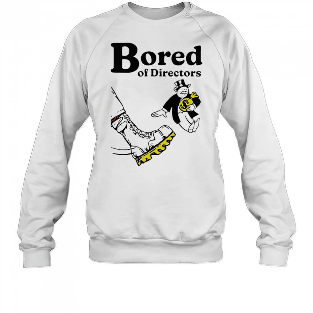 Bored of directors meme shirt Sweatshirt