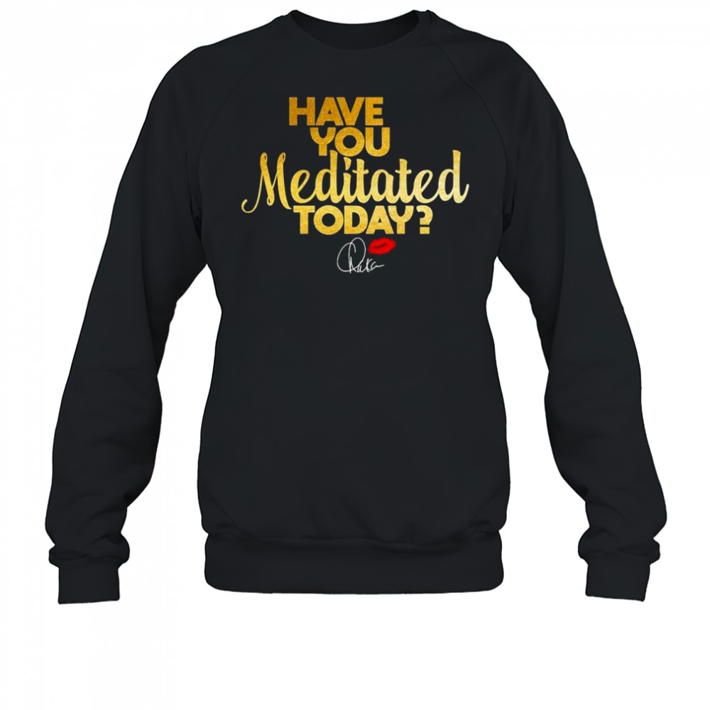 Chaka Khan Have You Meditated Today Shirt Sweatshirt