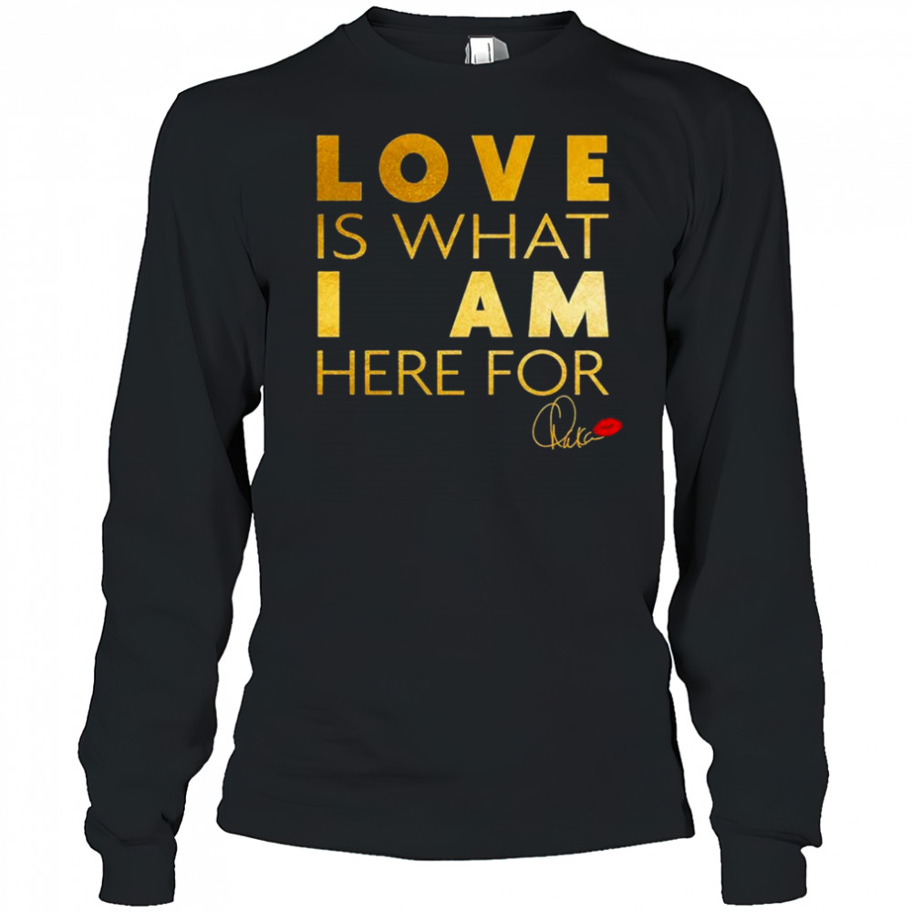 Chaka Khan Love Is What I Am Here For Shirt Long Sleeved