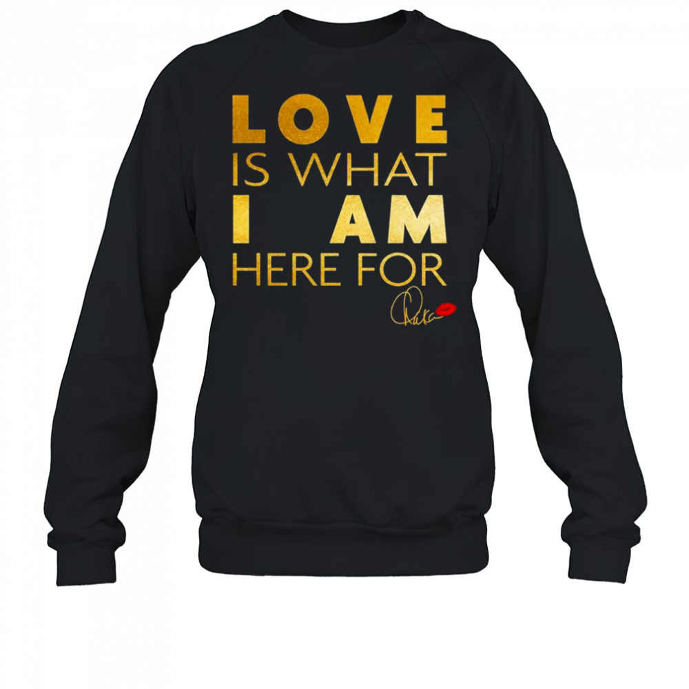 Chaka Khan Love Is What I Am Here For Shirt Sweatshirt