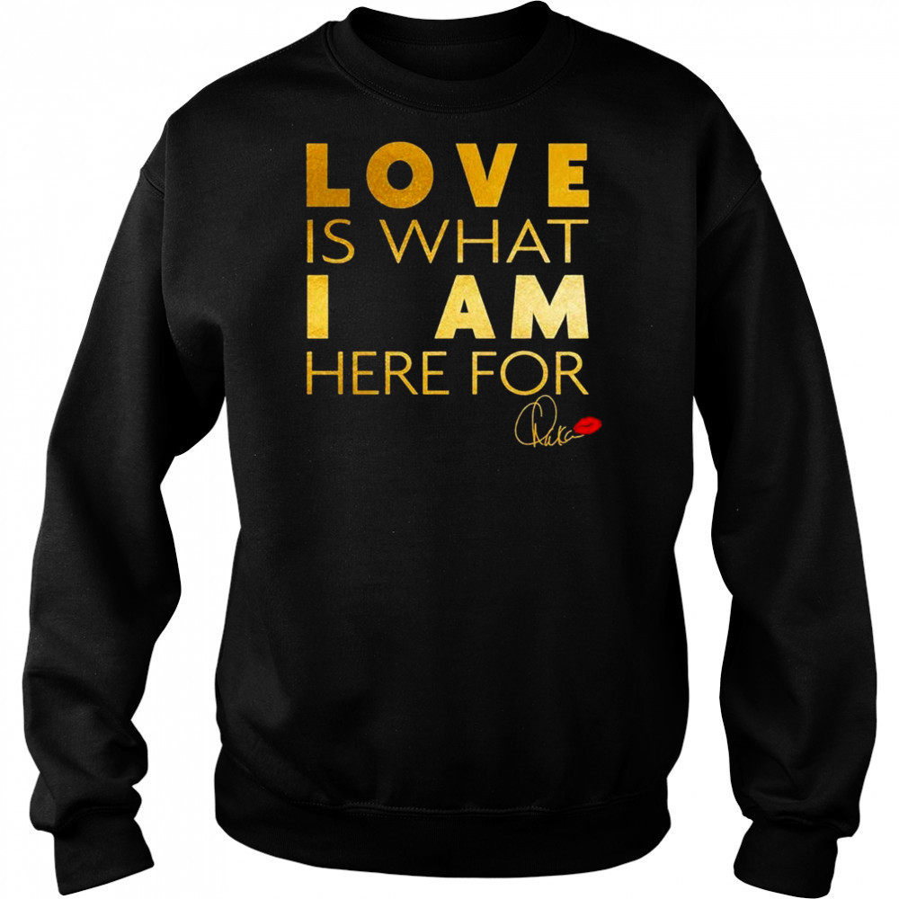 Chaka Khan Love Is What I Am Here For Shirt Hoodie