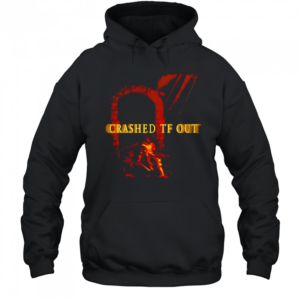 Crashed Tf Out shirt Hoodie