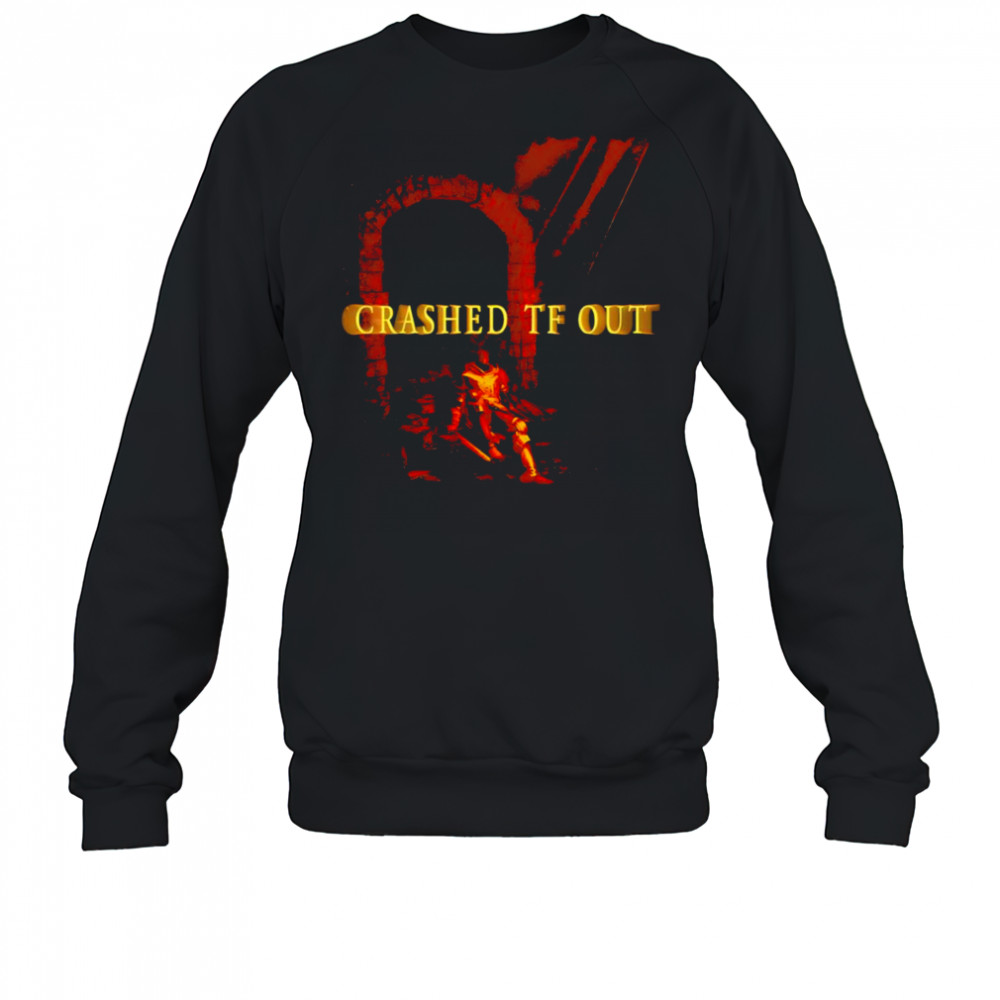 Crashed Tf Out shirt Sweatshirt