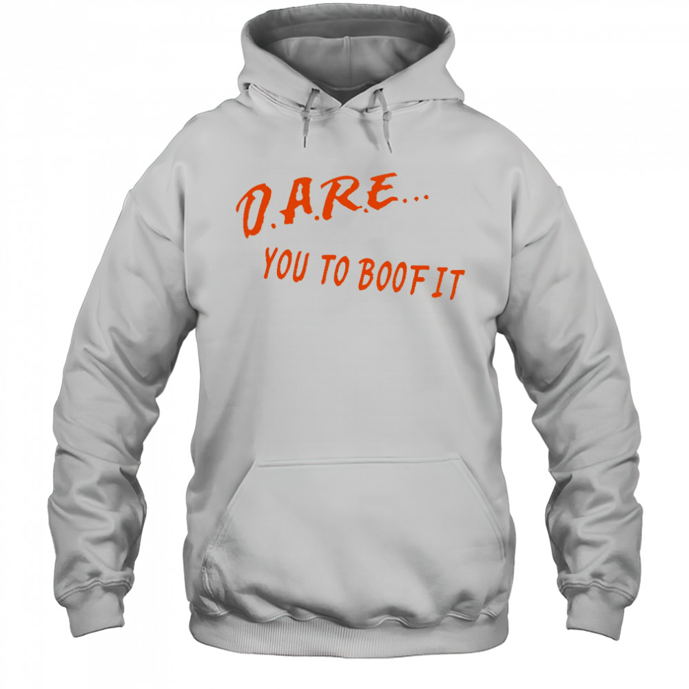 Dare You To Boof It shirt Hoodie