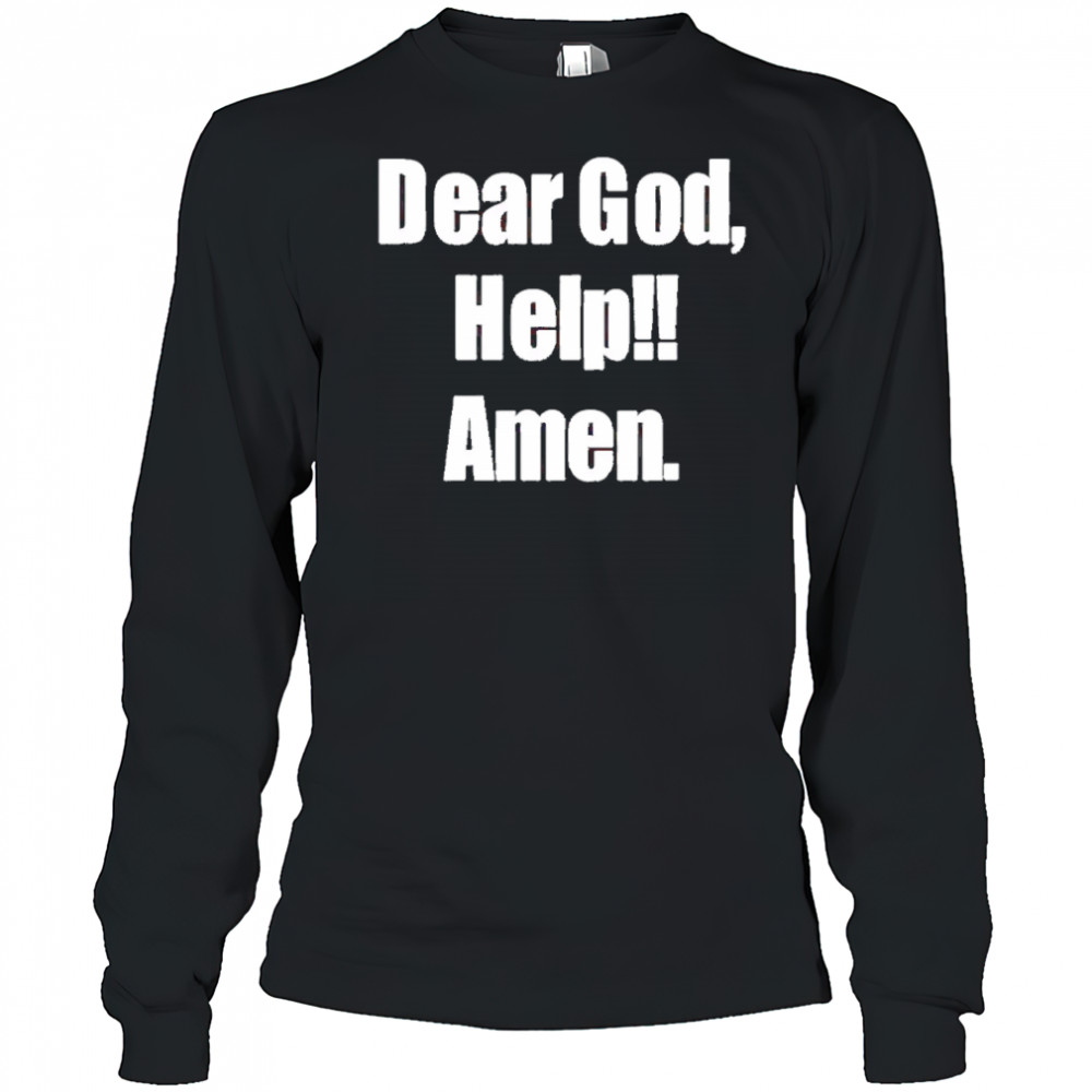 Dear God Help Amen shirt Long Sleeved