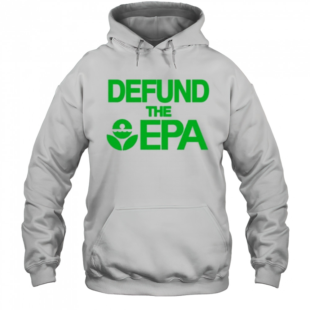 Defund The Epa T-Shirt Hoodie