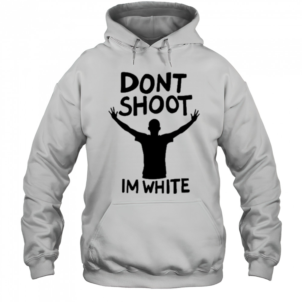 Dont Shoot Im White T-shirt Hoodie