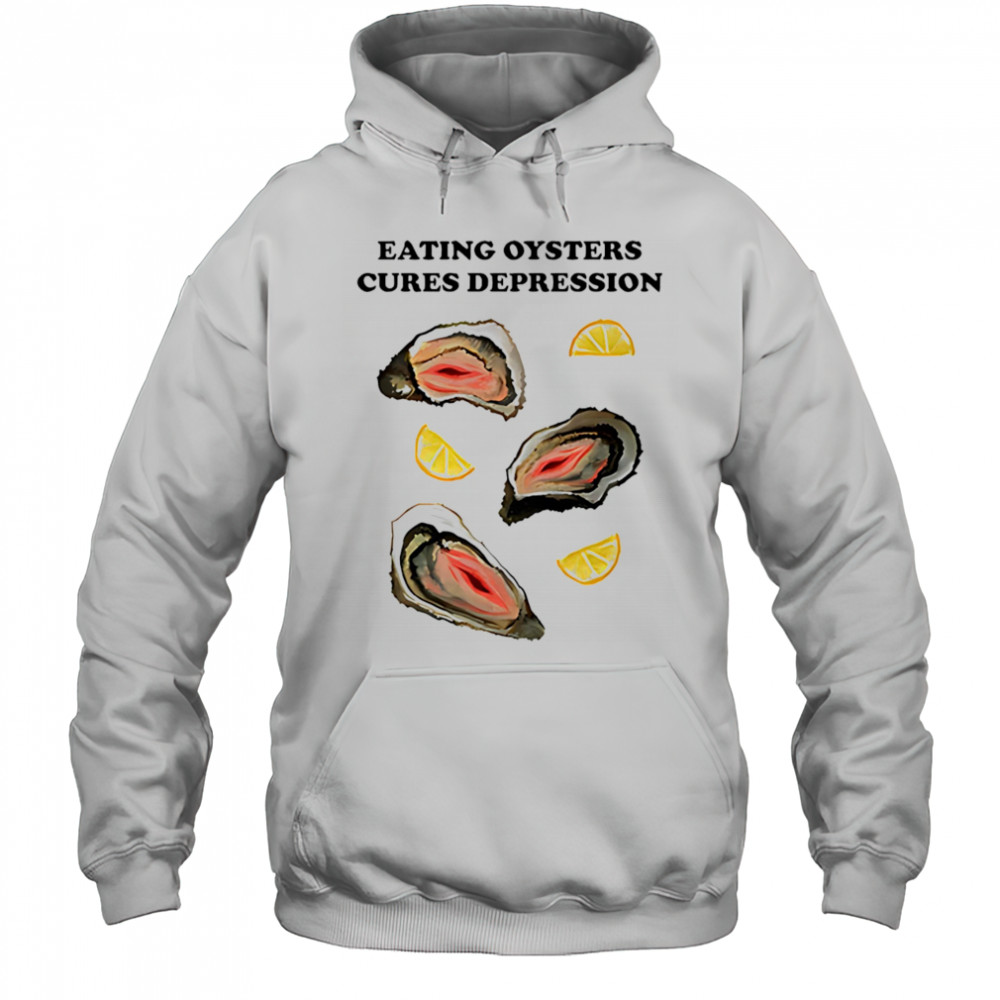 Eating Oysters Cures Depression shirt Hoodie