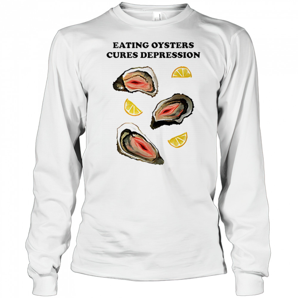 Eating Oysters Cures Depression shirt Long Sleeved