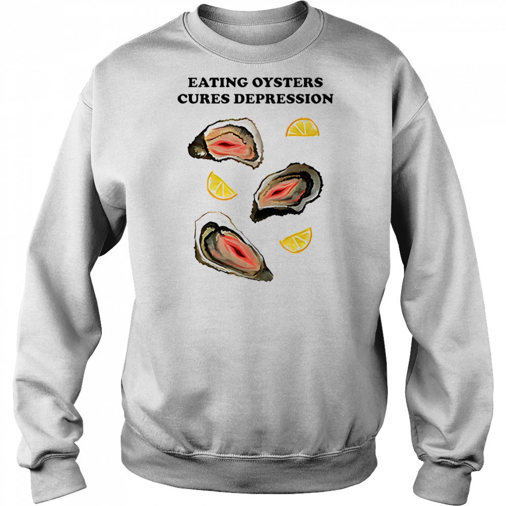 Eating Oysters Cures Depression shirt Hoodie