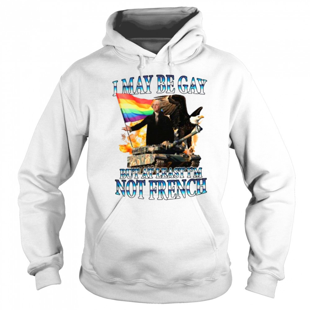 George Washington I May Be Gay But At Least I’m Not French Pride Flag T shirts Sweatshirt