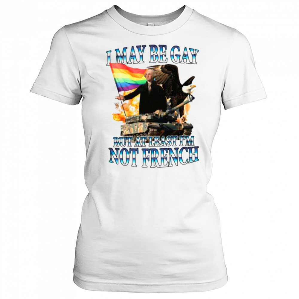 George Washington I May Be Gay But At Least I’m Not French Pride Flag T shirts Women's T-shirt