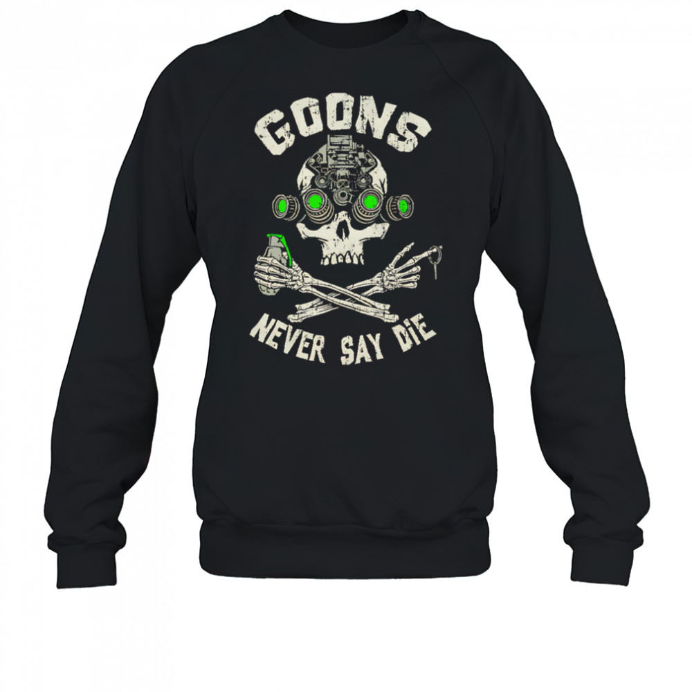 Goons Never Say Die Skull shirt Sweatshirt