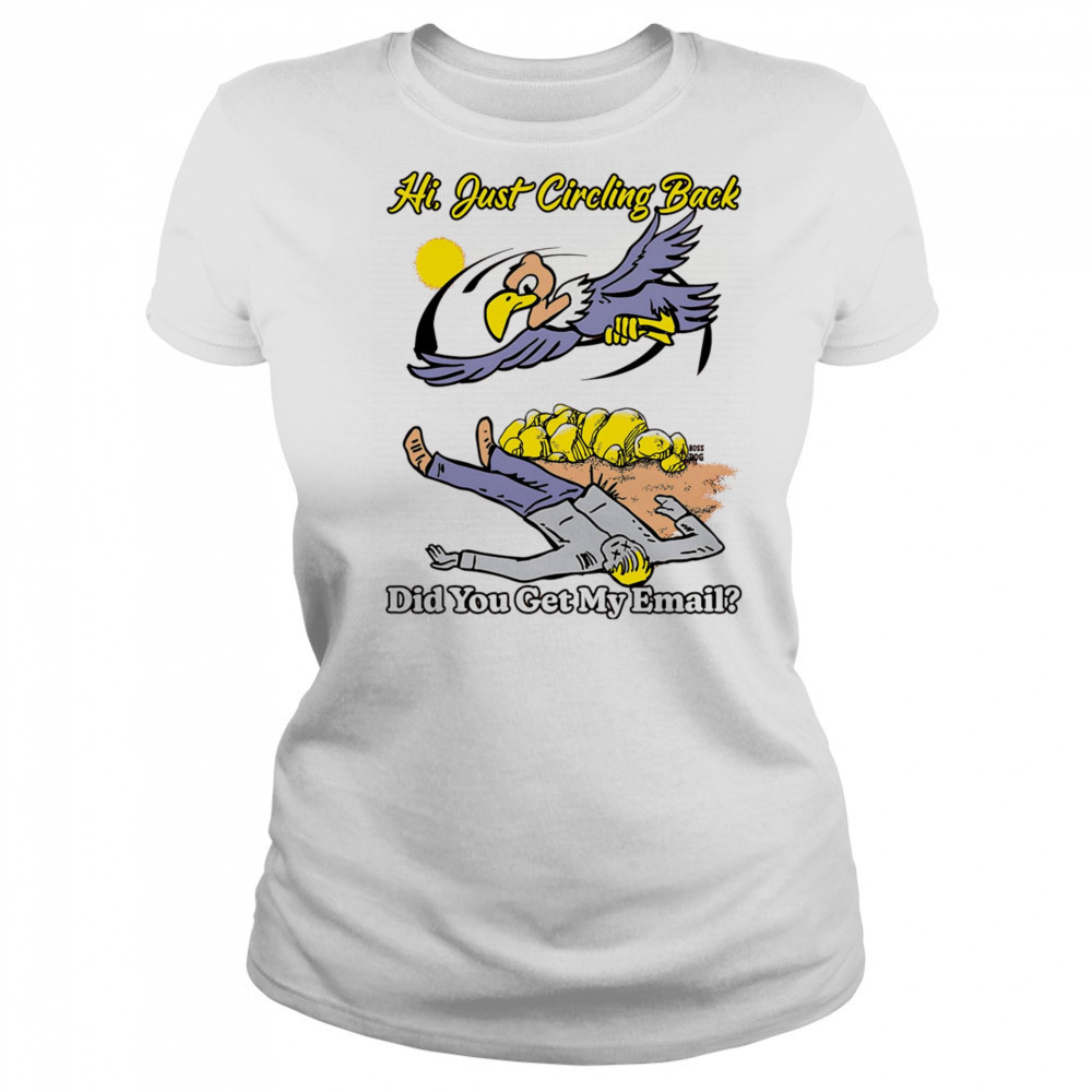 Hi just circling back did you get my email shirt Women's T-shirt