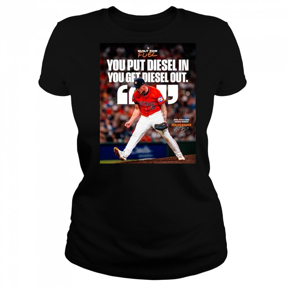 Houston Astros You Put Diesel In You Get Diesel Out Hunter Brown April Pitch Hand Award Winner Signature t-shirt Women's T-shirt