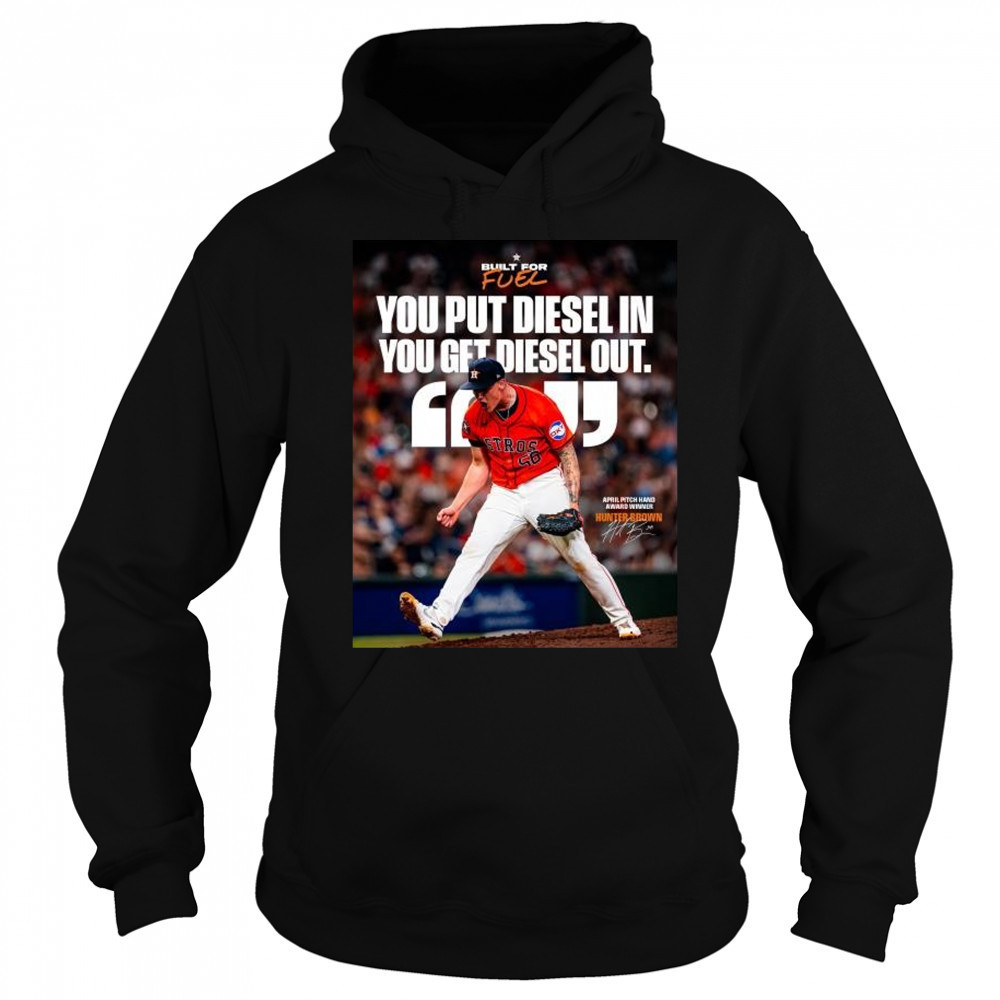 Houston Astros You Put Diesel In You Get Diesel Out Hunter Brown April Pitch Hand Award Winner Signature t-shirt Sweatshirt