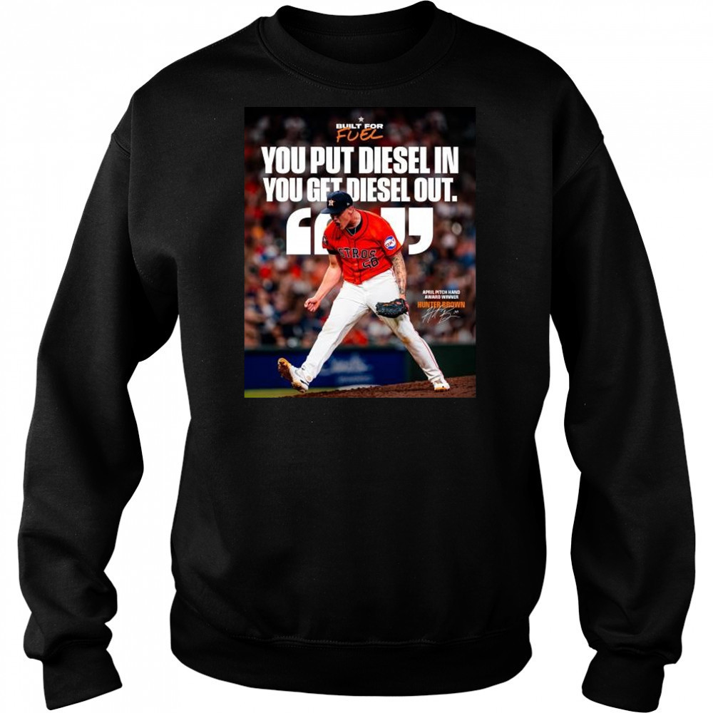 Houston Astros You Put Diesel In You Get Diesel Out Hunter Brown April Pitch Hand Award Winner Signature t-shirt Hoodie
