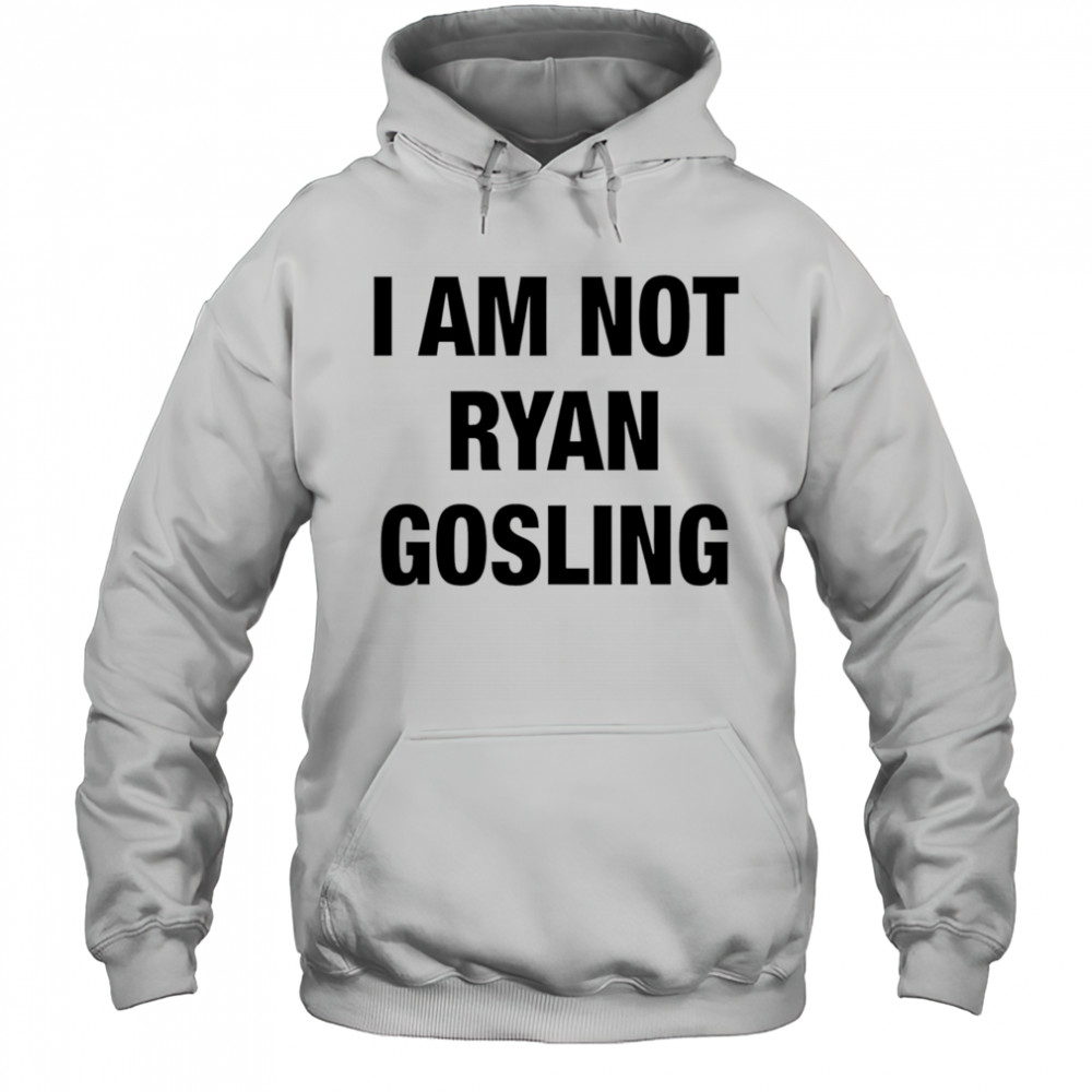 I am not Ryan Gosling shirt Hoodie