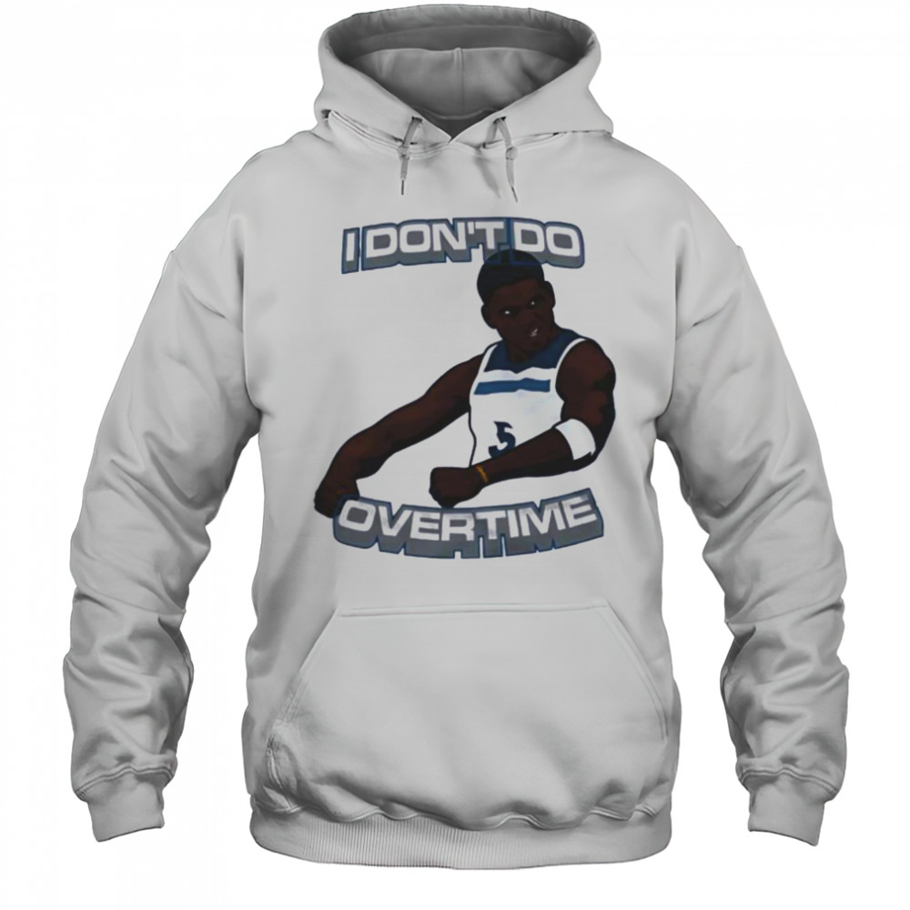 I don’t do overtime Anthony Edwards Minnesota Timberwolves shirt Hoodie