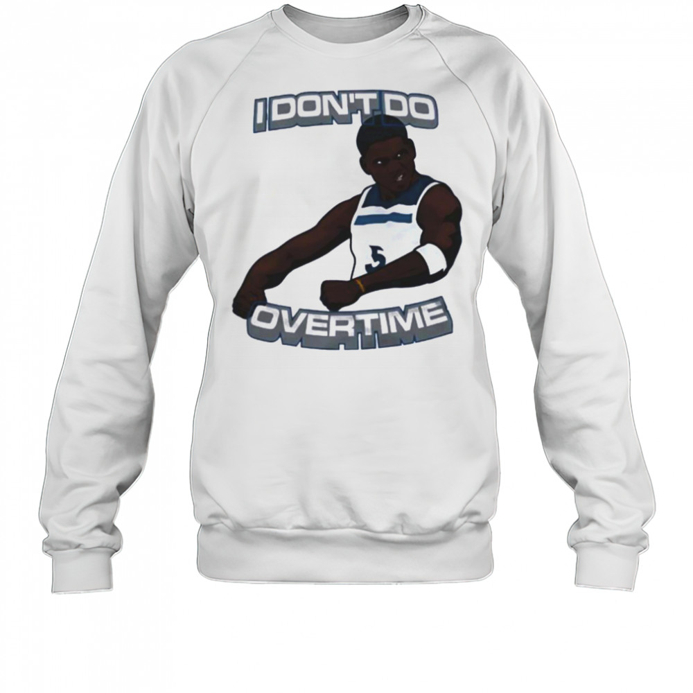 I don’t do overtime Anthony Edwards Minnesota Timberwolves shirt Sweatshirt
