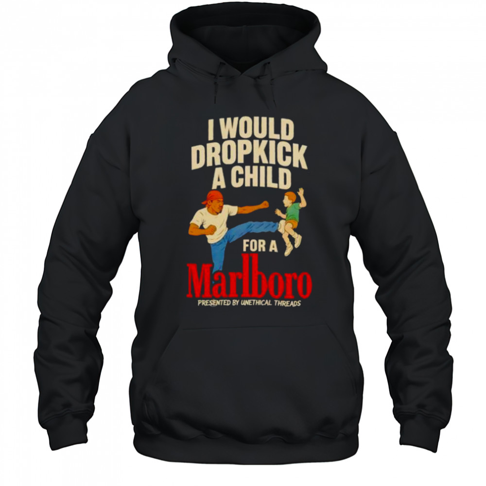 I would dropkick a child for a Marlboro shirt Hoodie