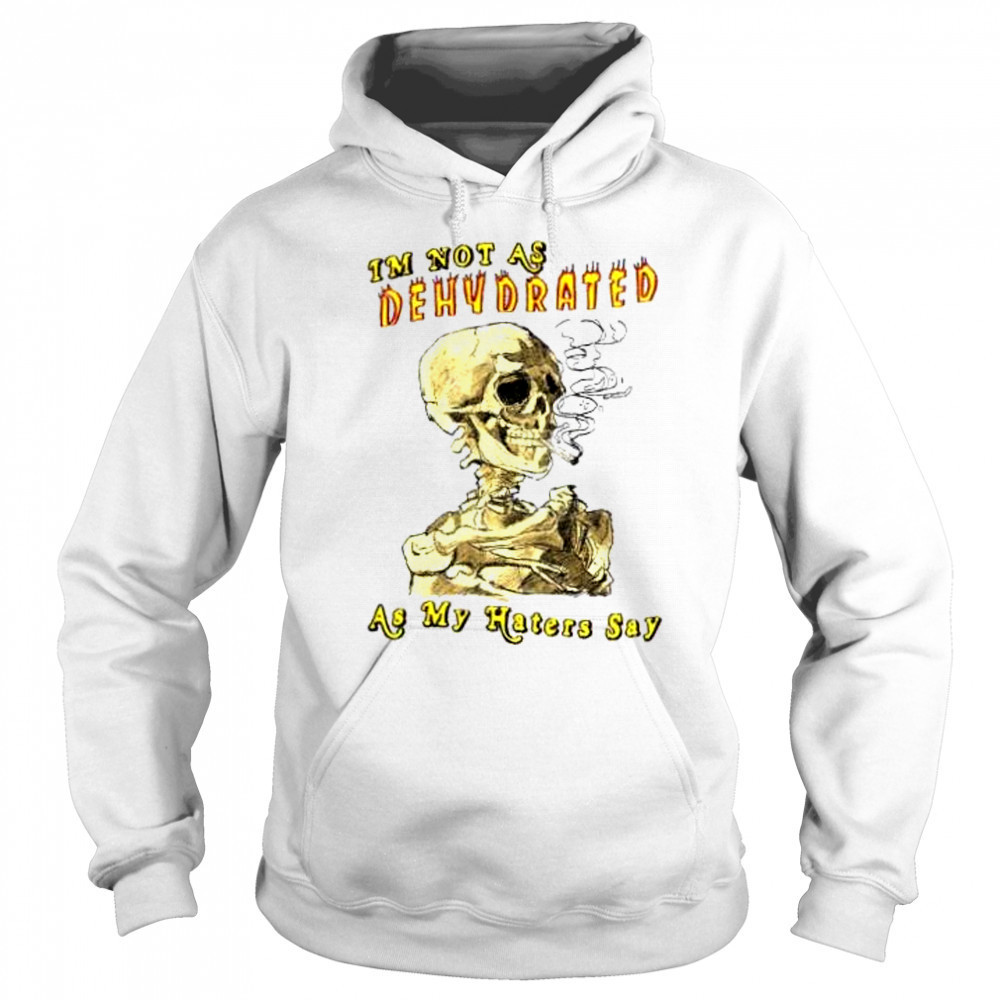 I’m not as dehydrated as my haters say shirt Sweatshirt